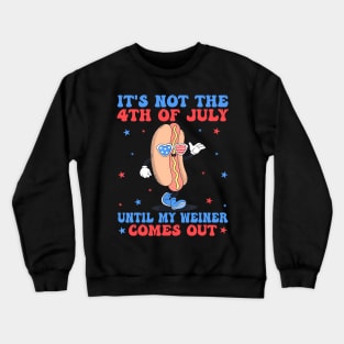 It's Not 4th Of July Until My Weiner Comes Out Funny Hotdog Crewneck Sweatshirt